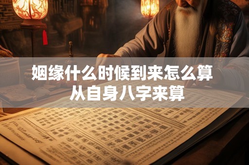 姻缘什么时候到来怎么算  从自身八字来算