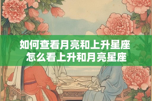 如何查看月亮和上升星座 怎么看上升和月亮星座