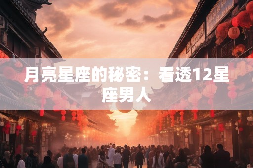 月亮星座的秘密：看透12星座男人