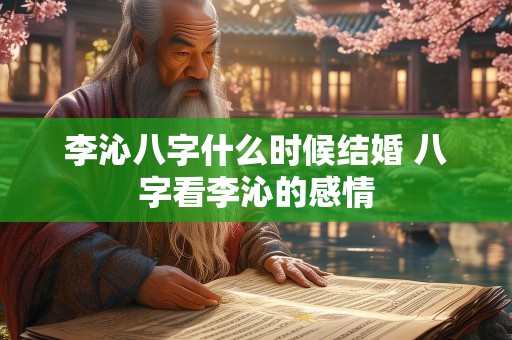 李沁八字什么时候结婚 八字看李沁的感情