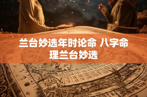 兰台妙选年时论命 八字命理兰台妙选