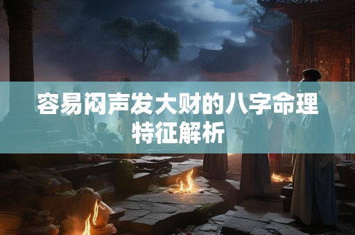 容易闷声发大财的八字命理特征解析