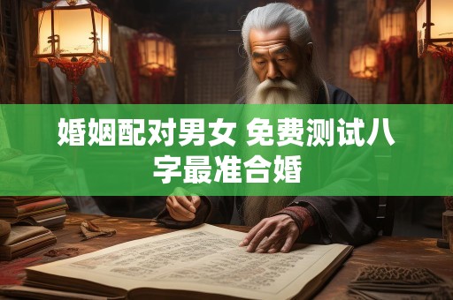 婚姻配对男女 免费测试八字最准合婚