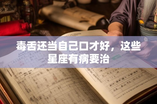毒舌还当自己口才好，这些星座有病要治
