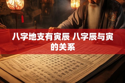 八字地支有寅辰 八字辰与寅的关系