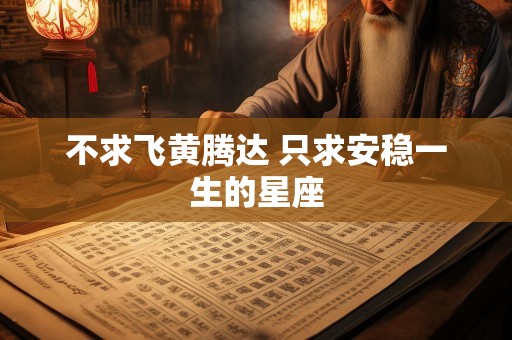 不求飞黄腾达 只求安稳一生的星座