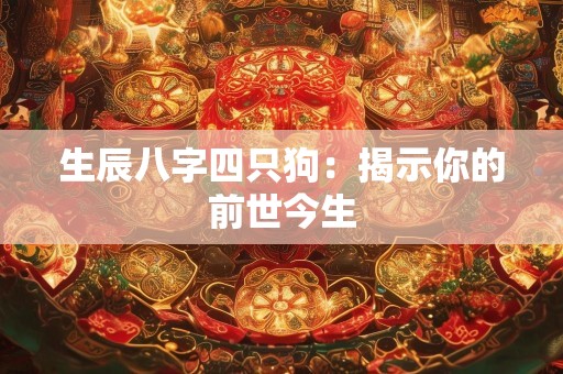 生辰八字四只狗：揭示你的前世今生