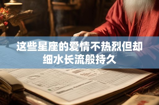 这些星座的爱情不热烈但却细水长流般持久