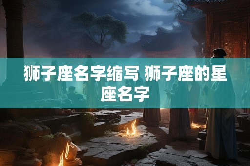 狮子座名字缩写 狮子座的星座名字