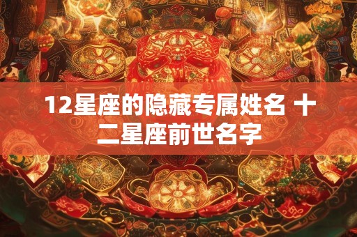 12星座的隐藏专属姓名 十二星座前世名字