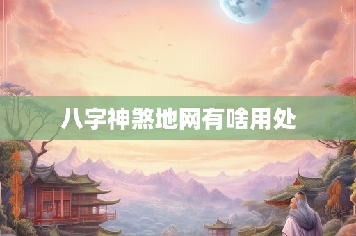 八字神煞地网有啥用处
