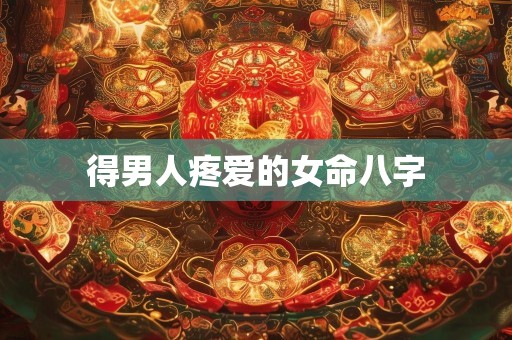得男人疼爱的女命八字