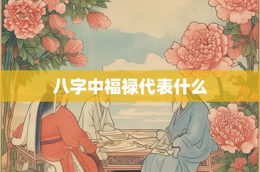 八字中福禄代表什么