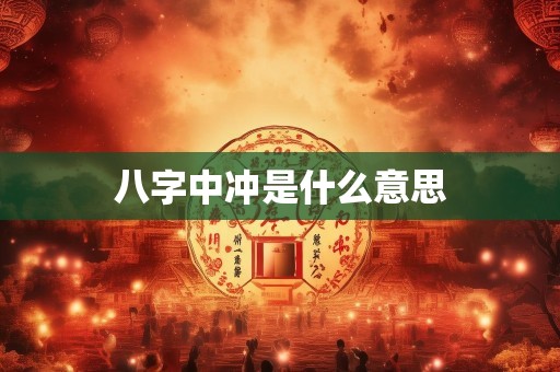 八字中冲是什么意思