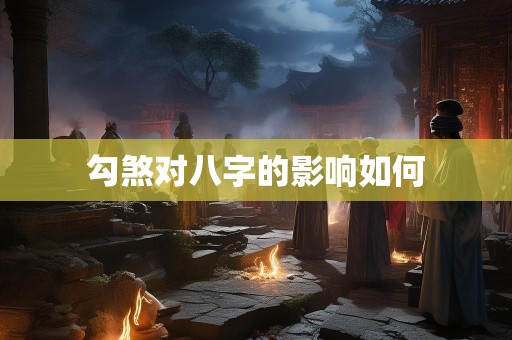 勾煞对八字的影响如何