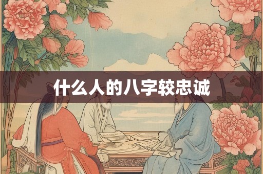 什么人的八字较忠诚