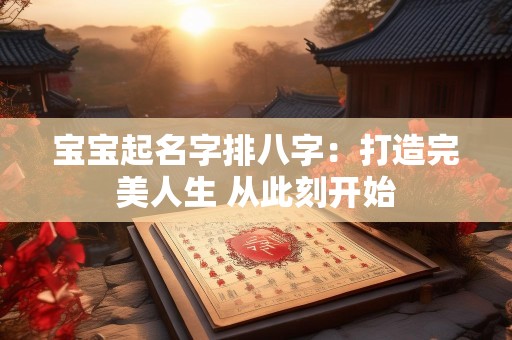 宝宝起名字排八字：打造完美人生 从此刻开始