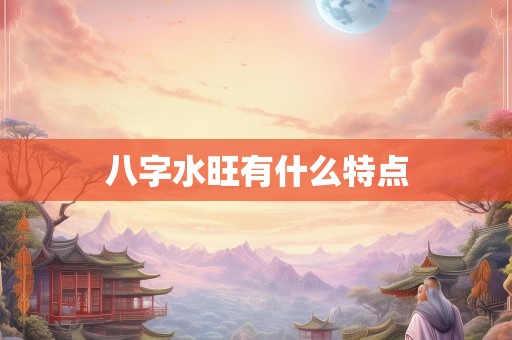 八字水旺有什么特点