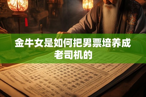 金牛女是如何把男票培养成老司机的