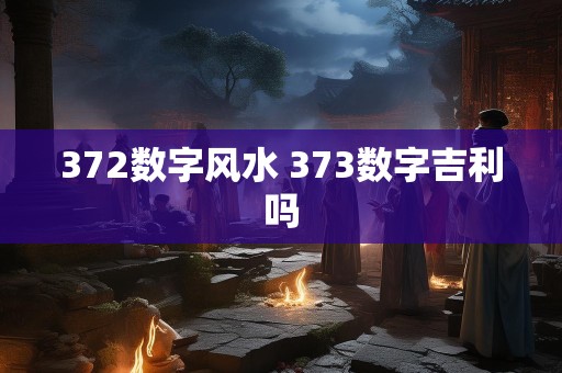 372数字风水 373数字吉利吗