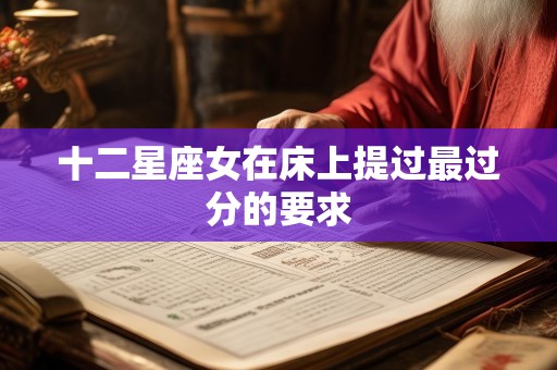 十二星座女在床上提过最过分的要求