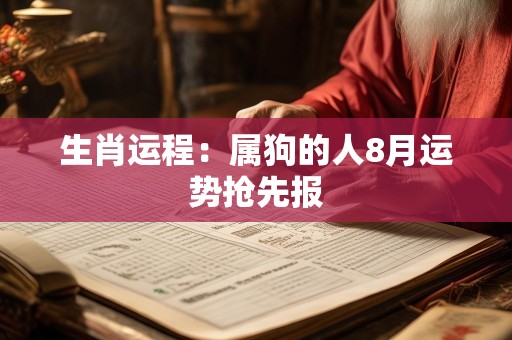 生肖运程：属狗的人8月运势抢先报