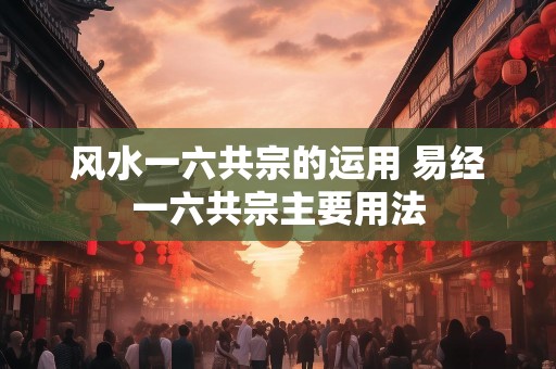 风水一六共宗的运用 易经一六共宗主要用法