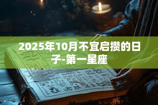 2025年10月不宜启攒的日子-第一星座