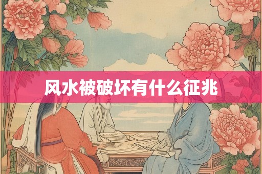 风水被破坏有什么征兆