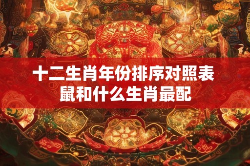 十二生肖年份排序对照表 鼠和什么生肖最配