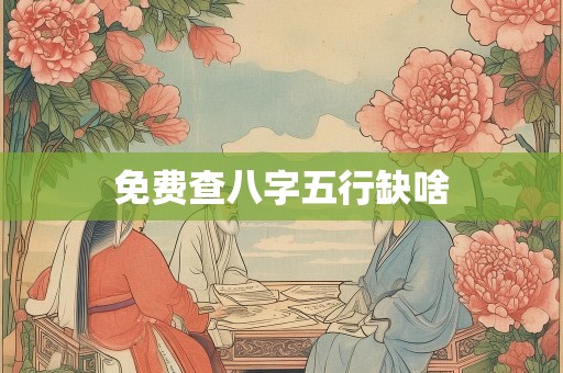免费查八字五行缺啥