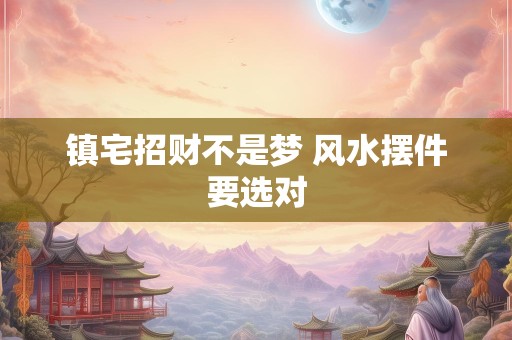 镇宅招财不是梦 风水摆件要选对