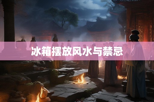 冰箱摆放风水与禁忌