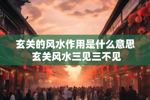玄关的风水作用是什么意思 玄关风水三见三不见