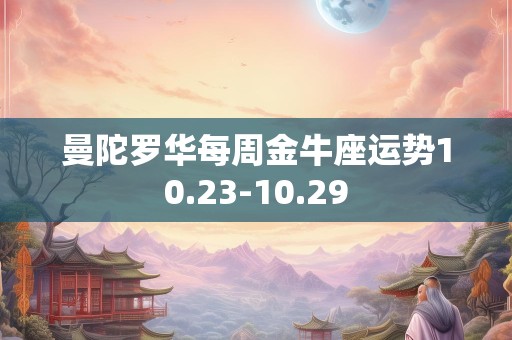 曼陀罗华每周金牛座运势10.23-10.29