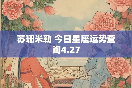 苏珊米勒 今日星座运势查询4.27
