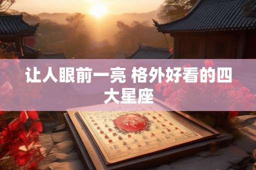 让人眼前一亮 格外好看的四大星座