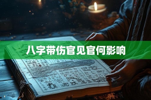 八字带伤官见官何影响