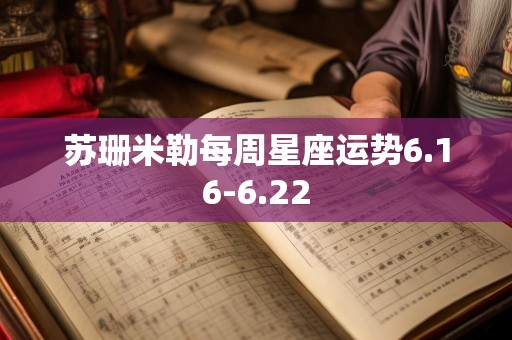 苏珊米勒每周星座运势6.16-6.22