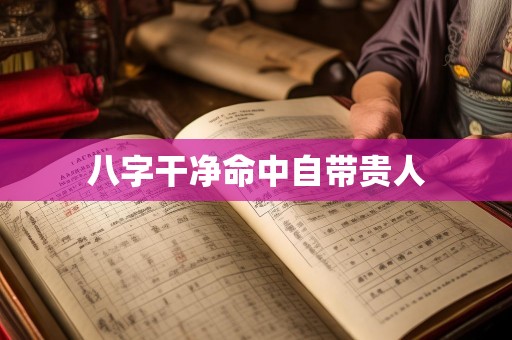 八字干净命中自带贵人