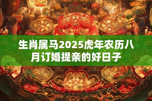 生肖属马2025虎年农历八月订婚提亲的好日子