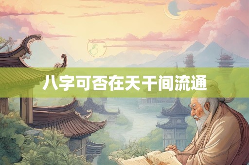 八字可否在天干间流通
