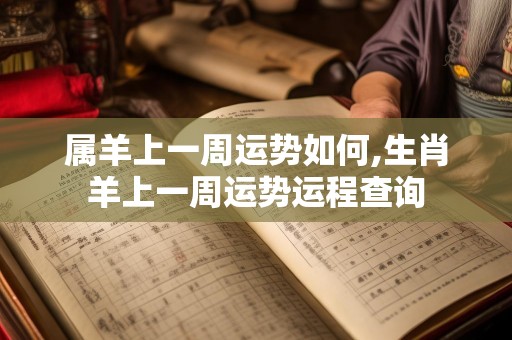 属羊上一周运势如何,生肖羊上一周运势运程查询