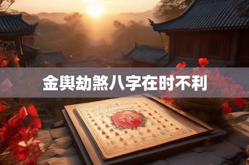 金舆劫煞八字在时不利