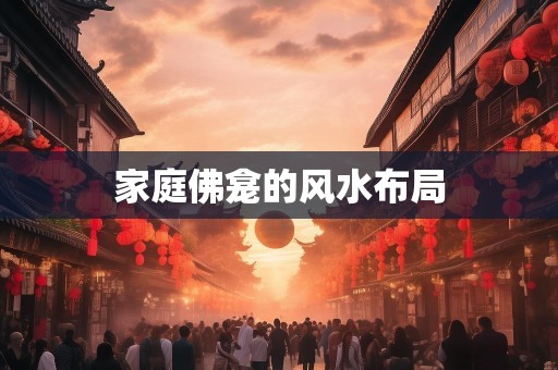 家庭佛龛的风水布局