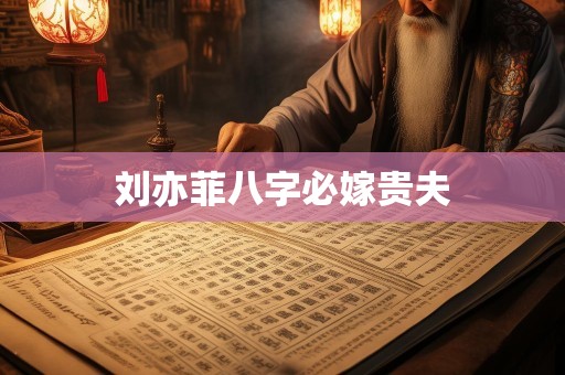刘亦菲八字必嫁贵夫