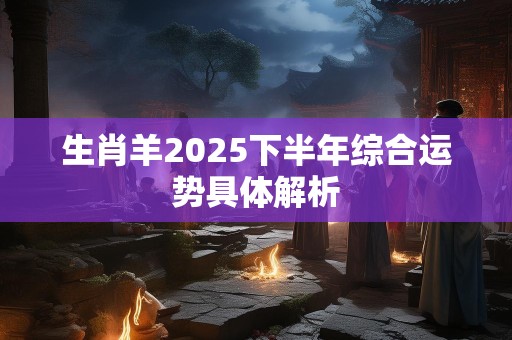 生肖羊2025下半年综合运势具体解析