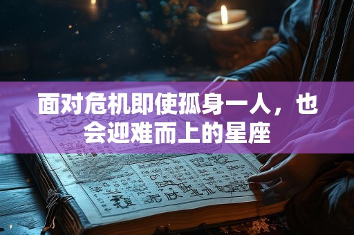 面对危机即使孤身一人，也会迎难而上的星座