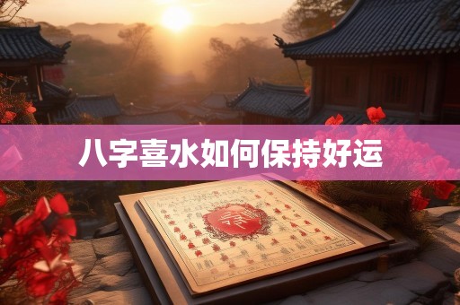 八字喜水如何保持好运