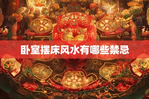 卧室摆床风水有哪些禁忌